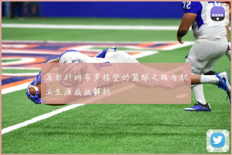 马尔科姆布罗格登的篮球之路与职业生涯成就解析
